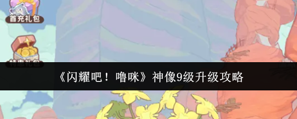 闪耀吧！噜咪九级神像升级流程攻略
