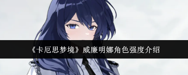 威廉明娜可以练吗？《卡厄思梦境》威廉明娜角色强度攻略详解