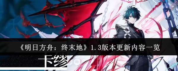 前瞻速看！《明日方舟：终末地》1.3版本活动角色全攻略指南