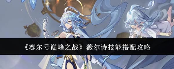 薇尔诗怎么练？《赛尔号：巅峰之战》薇尔诗角色技能养成攻略详解