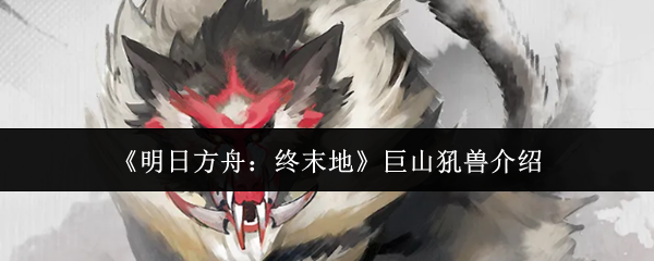 巨山犼兽怎么打？只看这一篇就够了！《明日方舟：终末地》巨山犼兽boss攻略速通