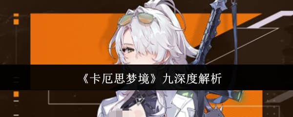 防御转输出！《卡厄思梦境》九角色养成技能全攻略