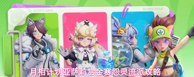 亚萨莉赏金赛指南！《月相计划》怨灵流派角色技能养成全攻略一览
