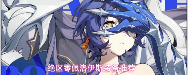 《绝区零》佩洛伊斯代理人养成装备推荐汇总一览