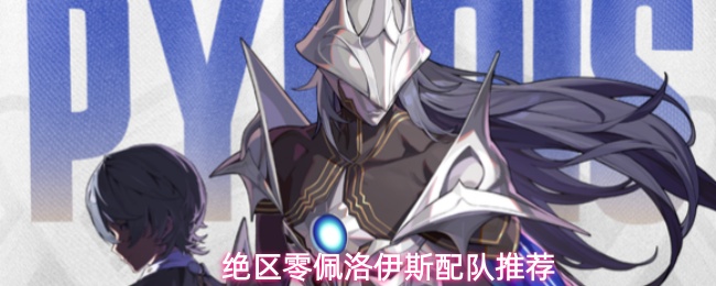 《绝区零》佩洛伊斯角色队伍搭配全攻略