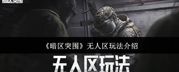 单人爽玩！《暗区突围》最新活动无人区地图玩法机制一览