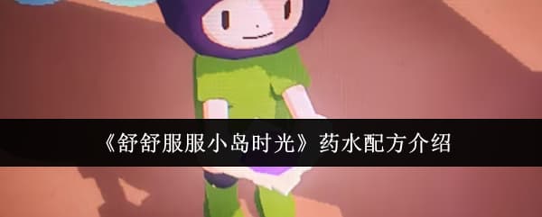 《舒舒服服小岛时光》药水功能与配方汇总一览
