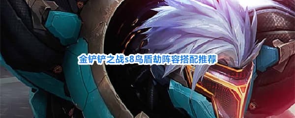 《金铲铲之战》S8赛季鸟盾劫玩法装备羁绊阵容一览