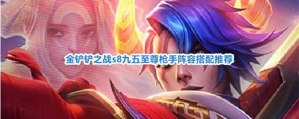 《金铲铲之战》S8赛季九五至尊枪手装备羁绊强化祝福阵容一览