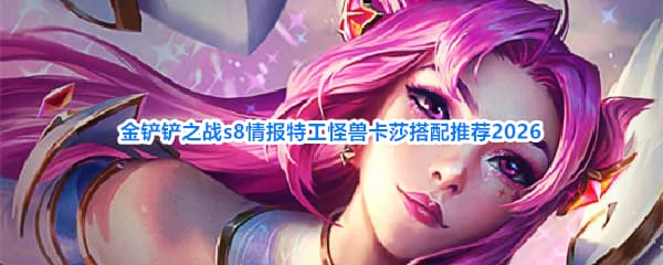 《金铲铲之战》S8赛季卡莎情报特工羁绊装备祝福阵容全攻略
