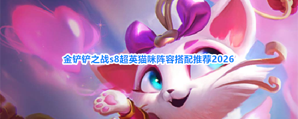 《金铲铲之战》S8赛季猫咪超英羁绊祝福装备阵容全攻略