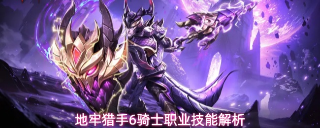 《地牢猎手6》全新职业骑士技能机制玩法详解