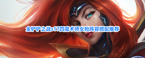 《金铲铲之战》S17女枪4魔术师羁绊装备祝福阵容推荐