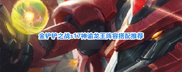 《金铲铲之战》S17赛季神谕龙王羁绊祝福装备阵容指南