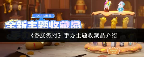 《香肠派对》SS26赛季最新主题收藏品手办获取方法一览