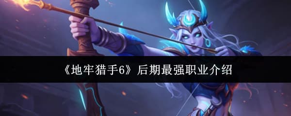 《地牢猎手6》成装最强职业弓箭手推荐建议汇总