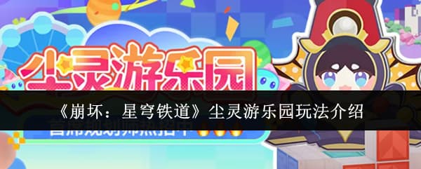 模拟经营来啦！《崩坏：星穹铁道》尘灵游乐园活动玩法内容机制详解