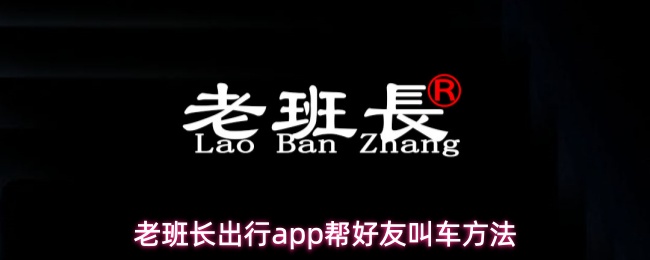  老班长出行app如何帮别人叫车