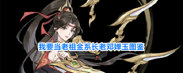 《我要当老祖》邓婵玉技能属性养成全攻略