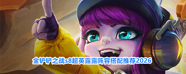 《金铲铲之战》S8赛季璐璐超英羁绊祝福阵容一览