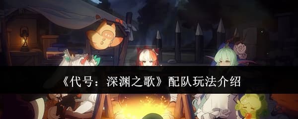 新手向攻略，《代号：深渊之歌》新人开荒水系配队推荐